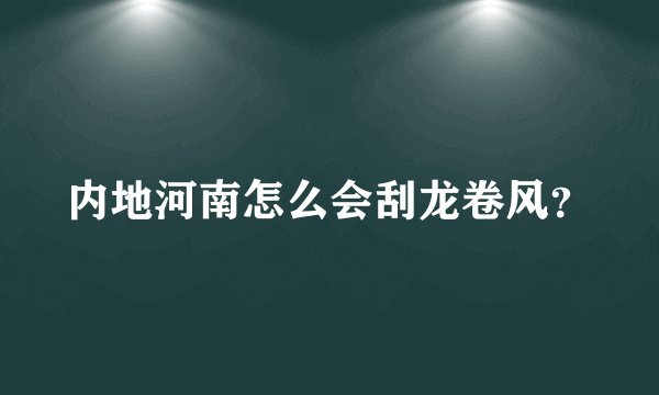 内地河南怎么会刮龙卷风？