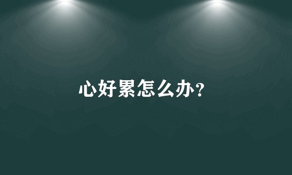 心好累怎么办？
