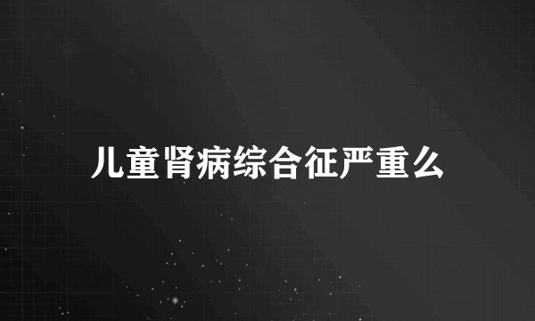 儿童肾病综合征严重么