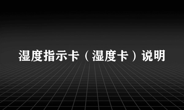 湿度指示卡（湿度卡）说明