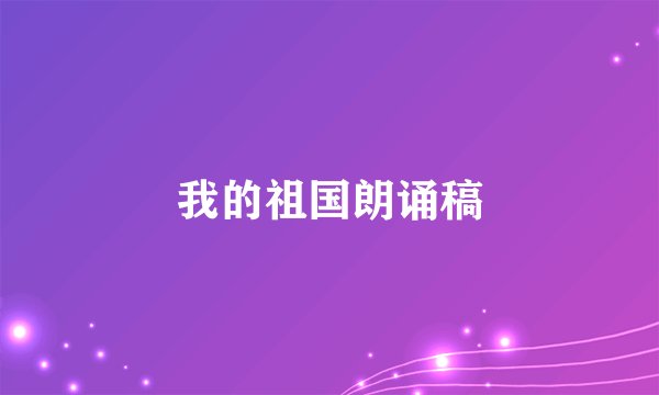 我的祖国朗诵稿
