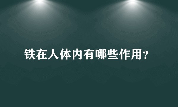 铁在人体内有哪些作用？