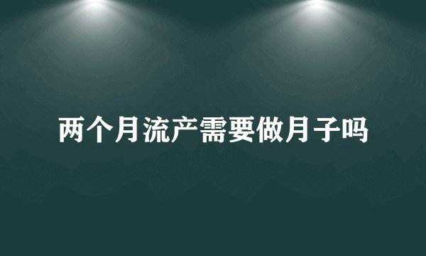 两个月流产需要做月子吗