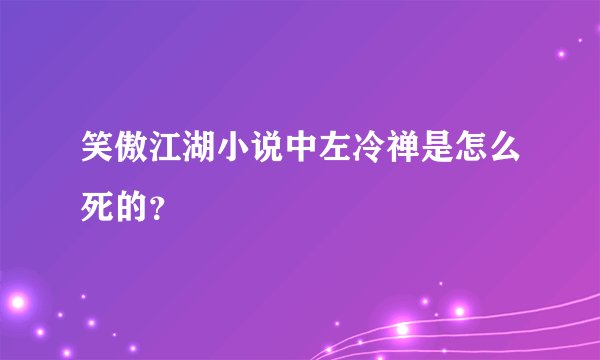 笑傲江湖小说中左冷禅是怎么死的？