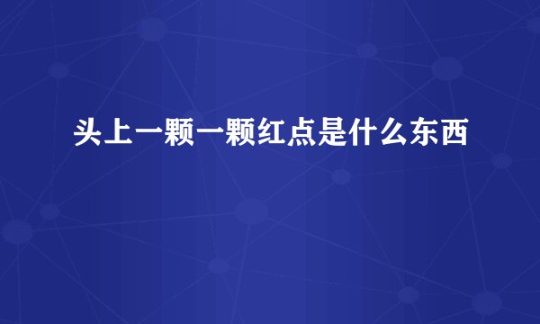 头上一颗一颗红点是什么东西