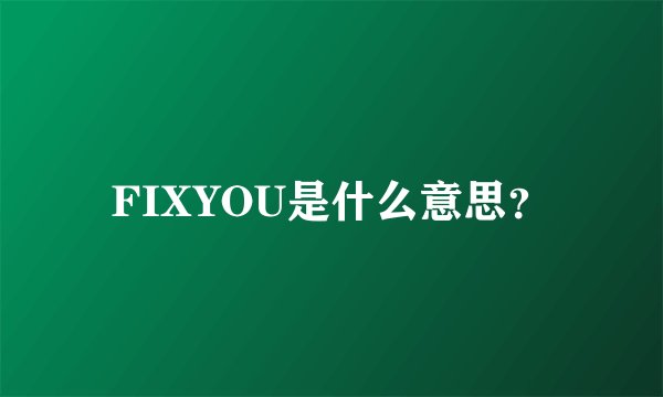 FIXYOU是什么意思？