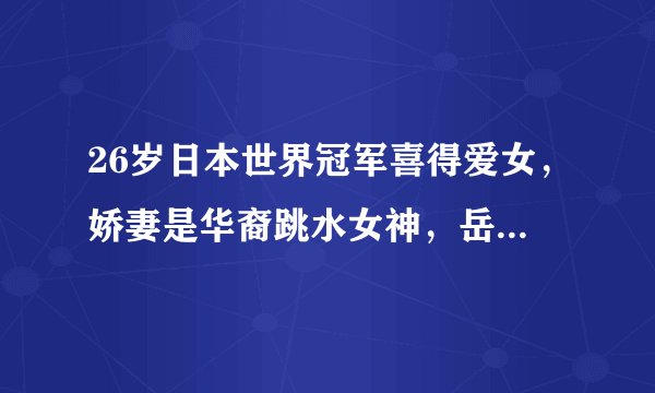 26岁日本世界冠军喜得爱女，娇妻是华裔跳水女神，岳父是归化名将