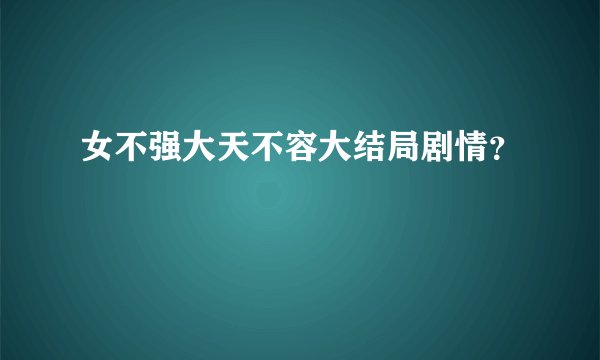 女不强大天不容大结局剧情？