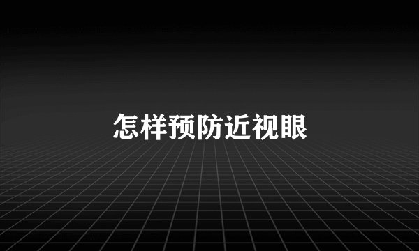 怎样预防近视眼