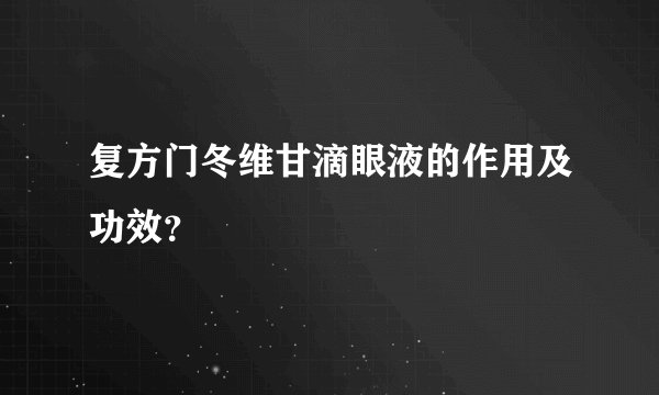 复方门冬维甘滴眼液的作用及功效？
