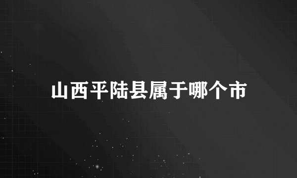山西平陆县属于哪个市