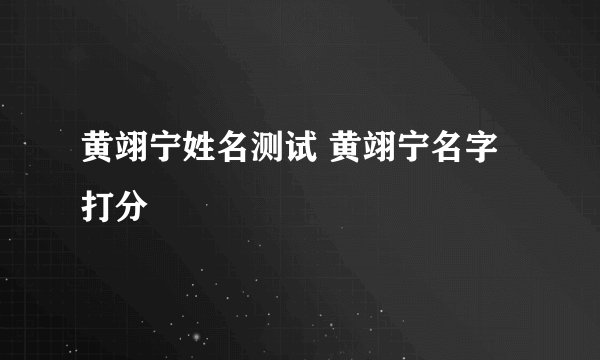 黄翊宁姓名测试 黄翊宁名字打分