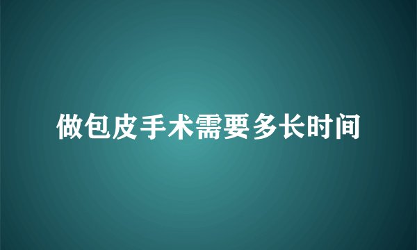 做包皮手术需要多长时间