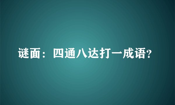 谜面：四通八达打一成语？