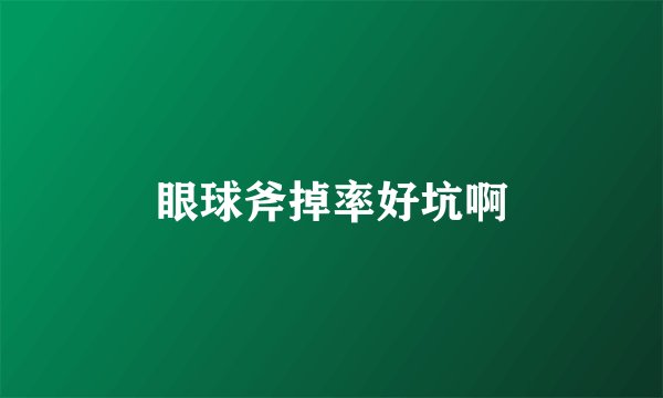 眼球斧掉率好坑啊