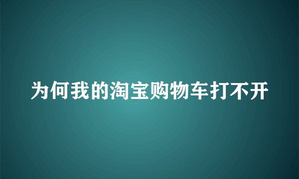 为何我的淘宝购物车打不开