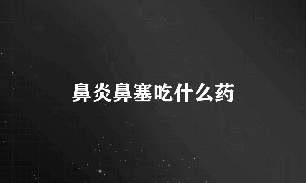 鼻炎鼻塞吃什么药