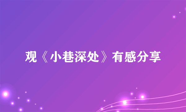 观《小巷深处》有感分享