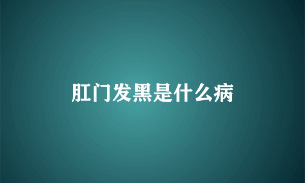 肛门发黑是什么病