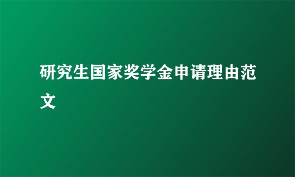 研究生国家奖学金申请理由范文