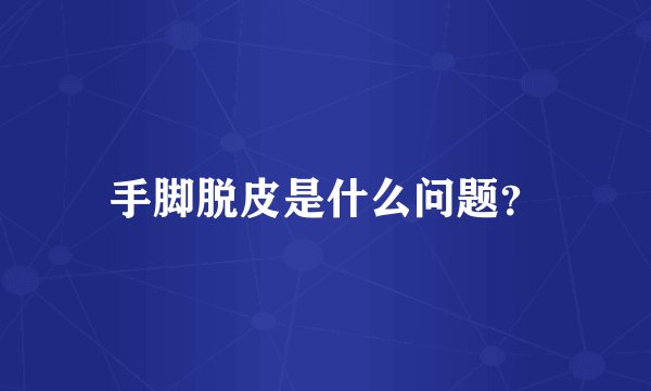 手脚脱皮是什么问题？