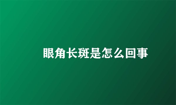 ​ 眼角长斑是怎么回事