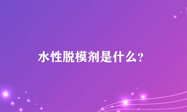 水性脱模剂是什么?