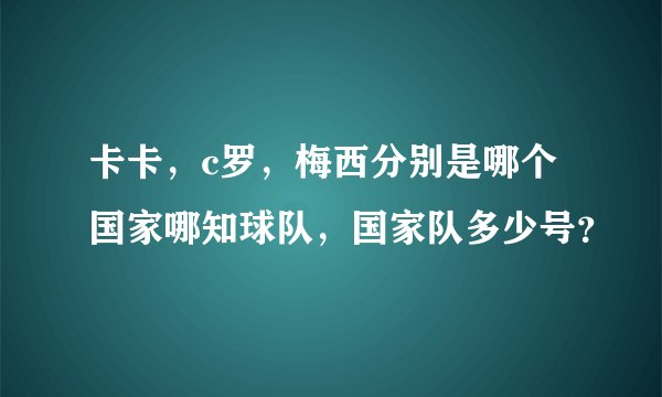 卡卡,c罗,梅西分别是哪个国家哪知球队,国家队多少号?