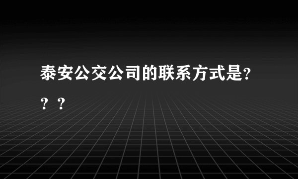 泰安公交公司的联系方式是？？？