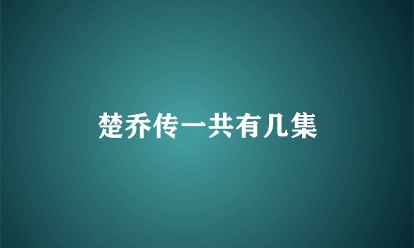 楚乔传一共有几集