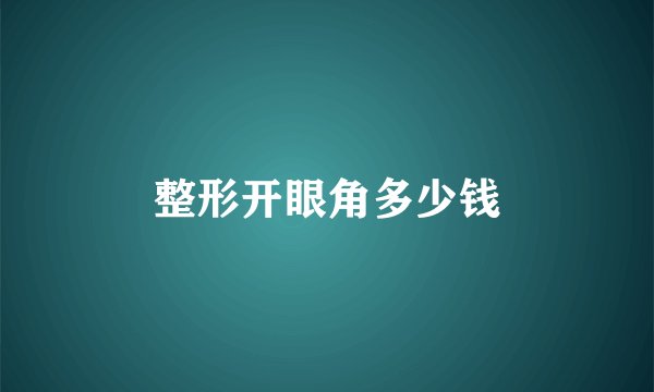 整形开眼角多少钱