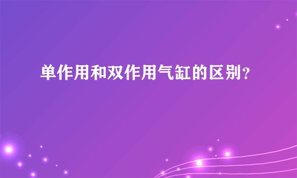单作用和双作用气缸的区别?