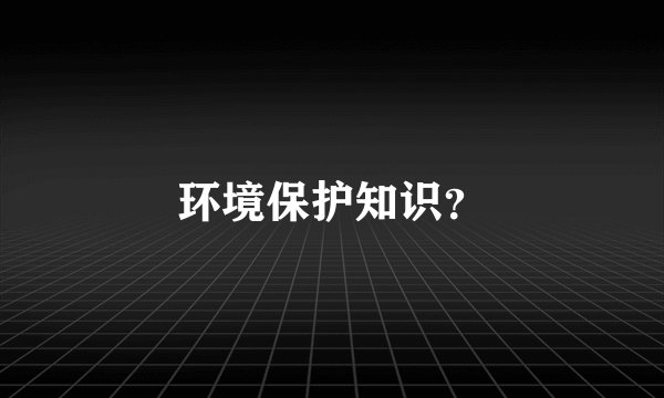 环境保护知识？