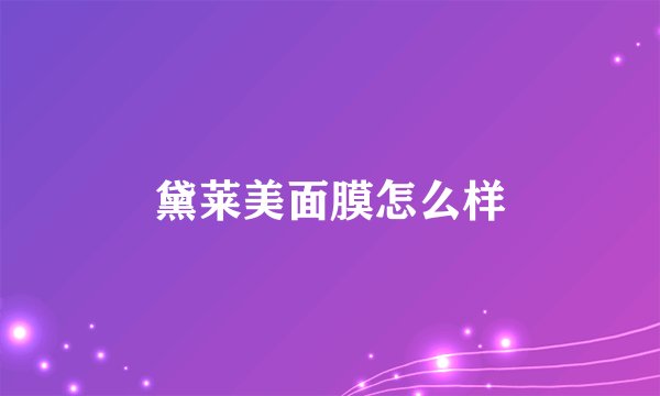 黛莱美面膜怎么样