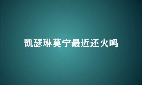 凯瑟琳莫宁最近还火吗