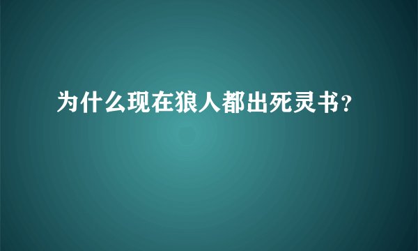 为什么现在狼人都出死灵书？