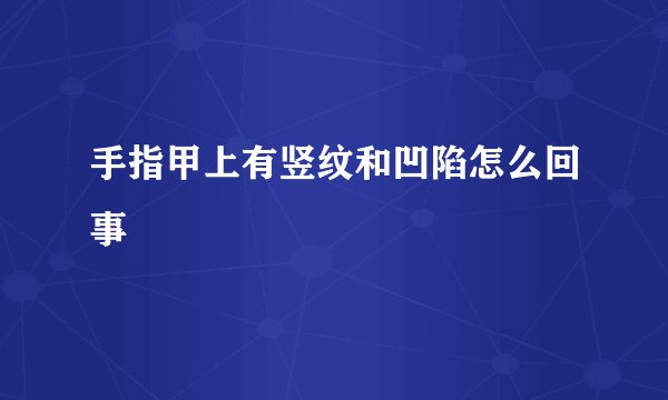 手指甲上有竖纹和凹陷怎么回事