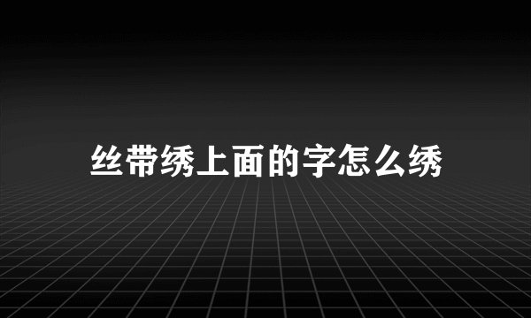 丝带绣上面的字怎么绣