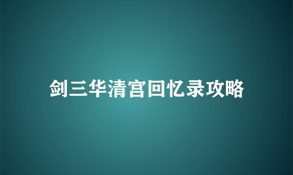 剑三华清宫回忆录攻略