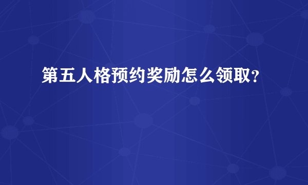 第五人格预约奖励怎么领取？