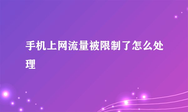 手机上网流量被限制了怎么处理