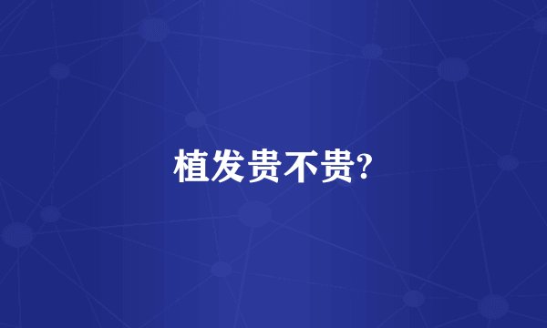 植发贵不贵?