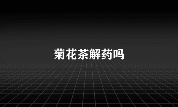 菊花茶解药吗