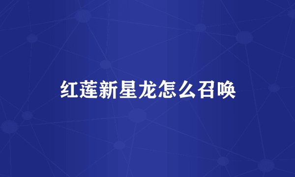 红莲新星龙怎么召唤