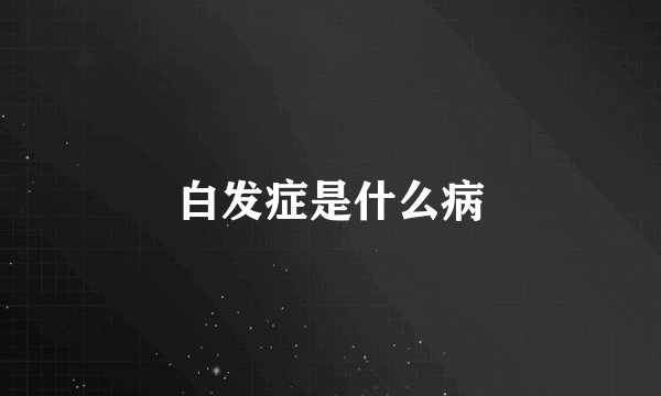 白发症是什么病