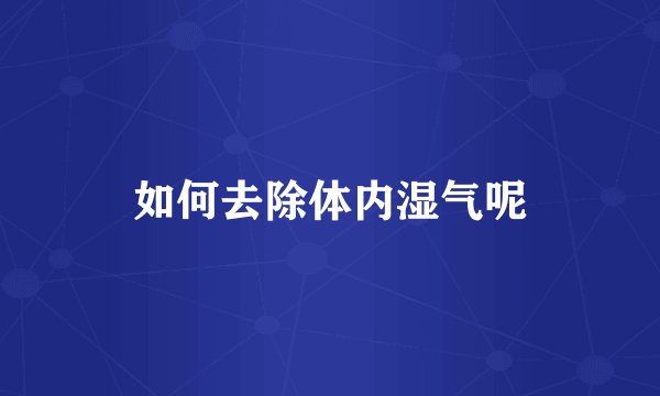 如何去除体内湿气呢