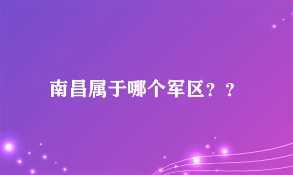 南昌属于哪个军区？？