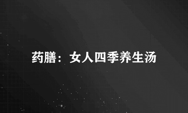 药膳：女人四季养生汤