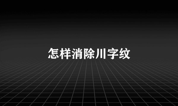 怎样消除川字纹