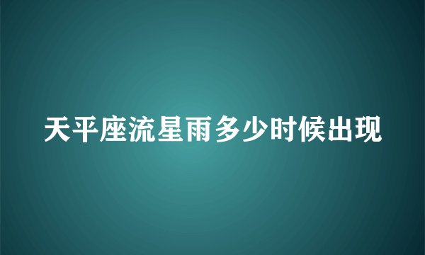 天平座流星雨多少时候出现